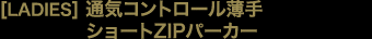 ［LADIES］通気コントロール薄手ショートZIPパーカー